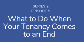 What to do when your tenancy ends | Podcast S2E5
